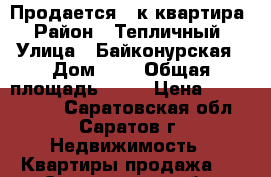 Продается 1-к квартира › Район ­ Тепличный › Улица ­ Байконурская › Дом ­ 2 › Общая площадь ­ 34 › Цена ­ 1 100 000 - Саратовская обл., Саратов г. Недвижимость » Квартиры продажа   . Саратовская обл.,Саратов г.